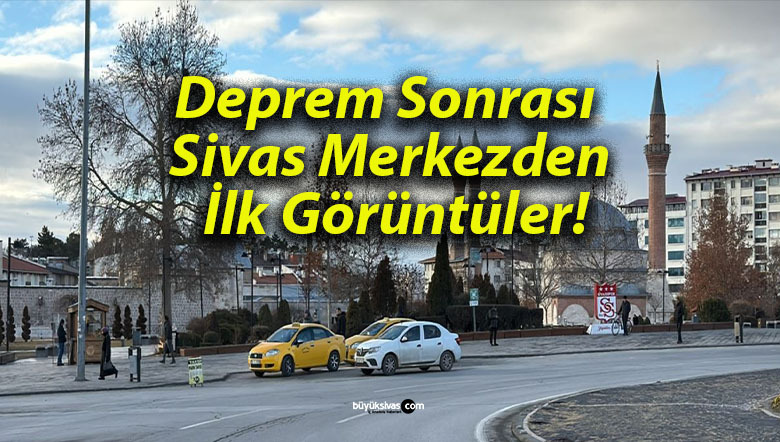 Deprem Sonrası Sivas Merkezden İlk Görüntüler!