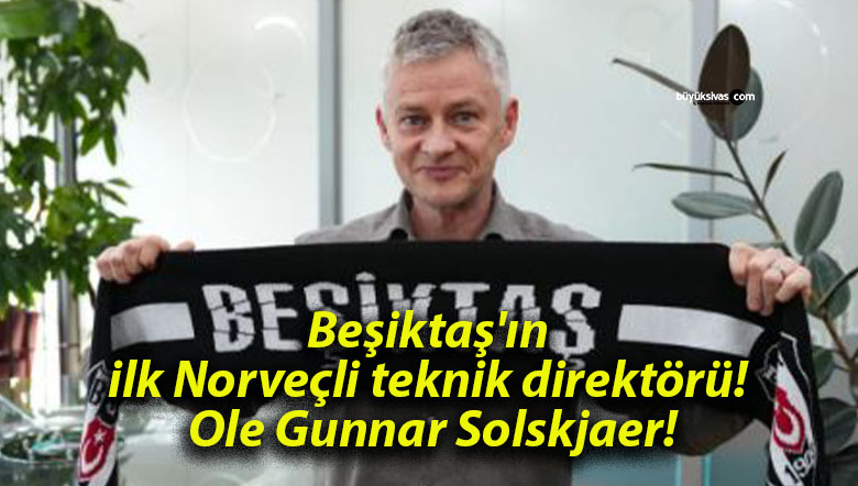 Beşiktaş’ın ilk Norveçli teknik direktörü! Ole Gunnar Solskjaer!