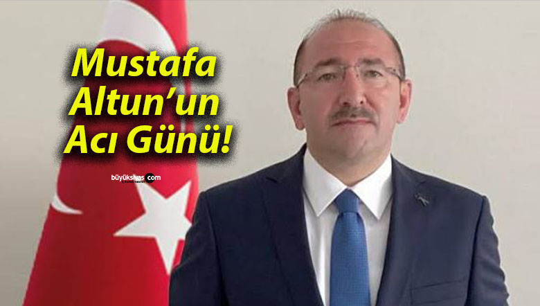 Mustafa Altun’un Acı Günü!