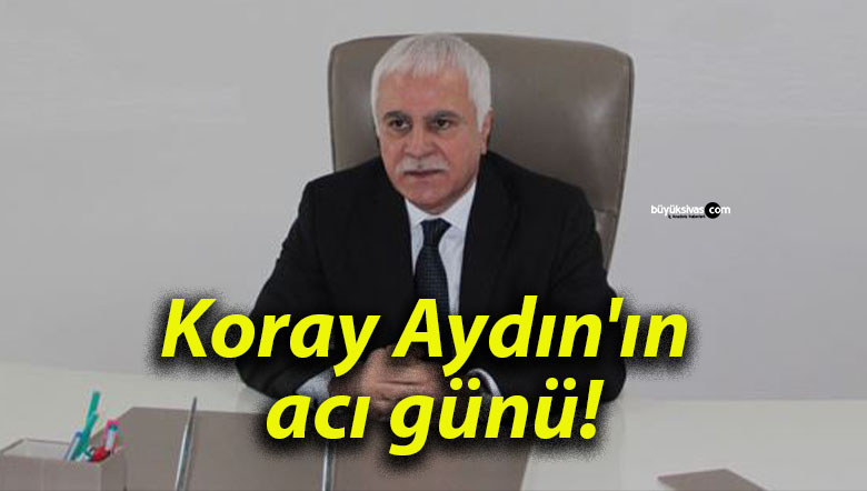 Koray Aydın’ın acı günü!