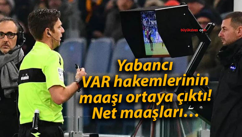Yabancı VAR hakemlerinin maaşı ortaya çıktı! Net maaşları…