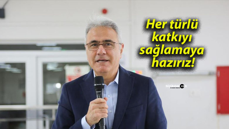 Her türlü katkıyı sağlamaya hazırız!