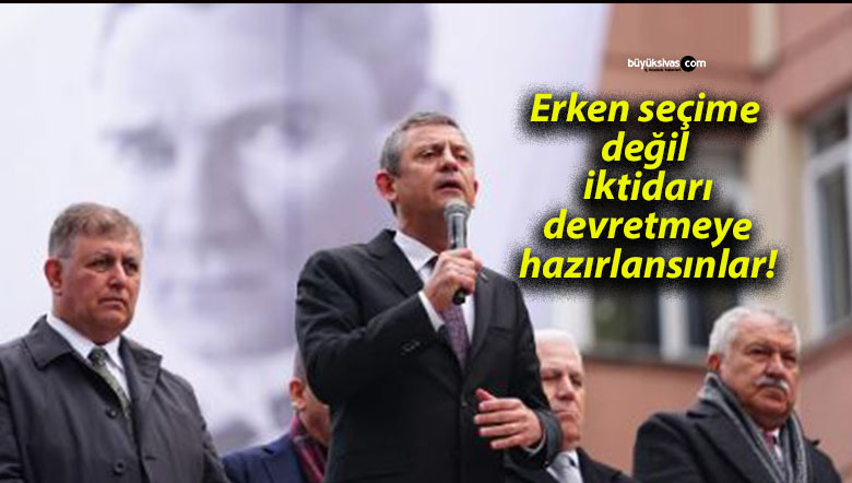 Erken seçime değil iktidarı devretmeye hazırlansınlar!