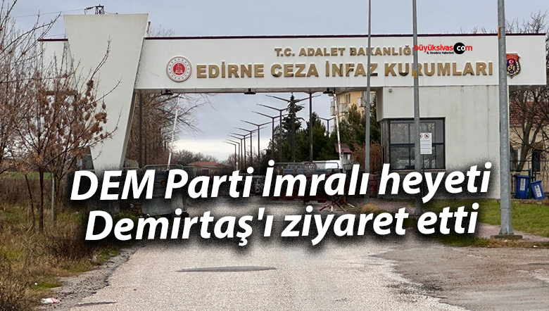 DEM Parti İmralı heyeti, Demirtaş’ı ziyaret etti