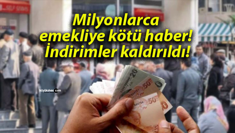 Milyonlarca emekliye kötü haber! İndirimler kaldırıldı!