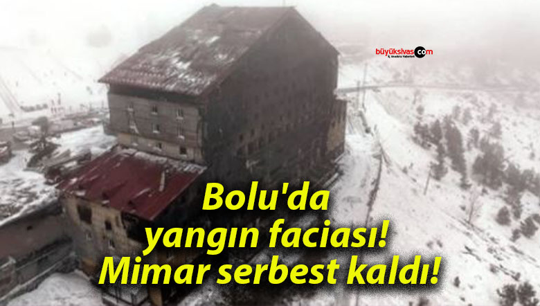 Bolu’da yangın faciası! Mimar serbest kaldı!