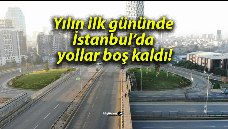 Yılın ilk gününde İstanbul’da yollar boş kaldı!