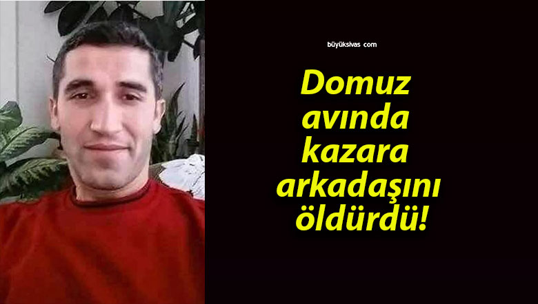 Domuz avında kazara arkadaşını öldürdü!
