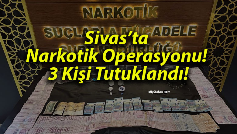 Sivas’ta Narkotik Operasyonu! 3 Kişi Tutuklandı!