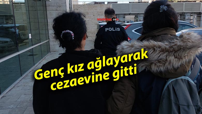 Genç kız ağlayarak cezaevine gitti