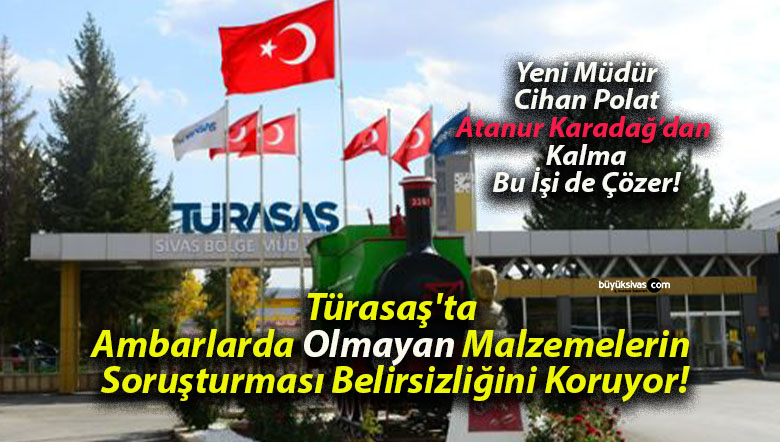 Türasaş’ta Ambarlarda Olmayan Malzemelerin Soruşturması Belirsizliğini Koruyor!