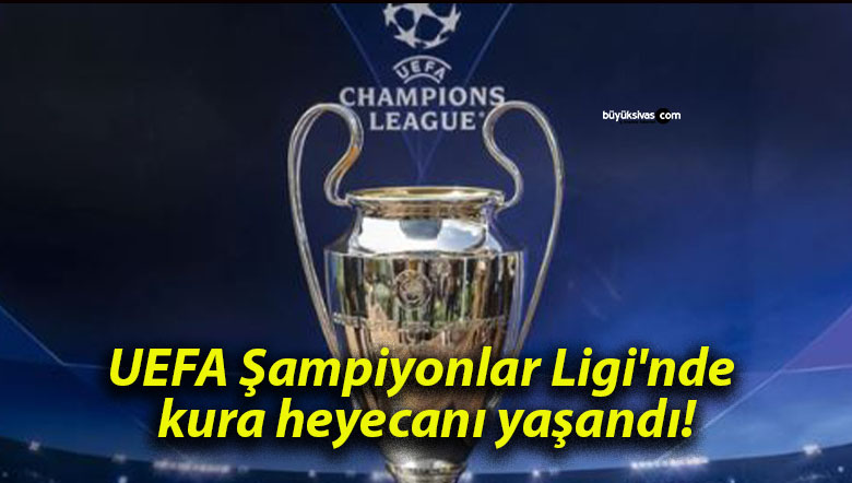 UEFA Şampiyonlar Ligi’nde kura heyecanı yaşandı!