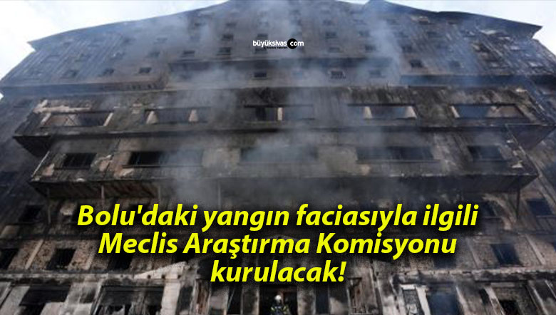 Bolu’daki yangın faciasıyla ilgili Meclis Araştırma Komisyonu kurulacak!