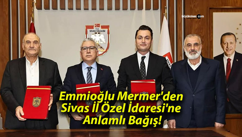 Emmioğlu Mermer’den Sivas İl Özel İdaresi’ne Anlamlı Bağış!