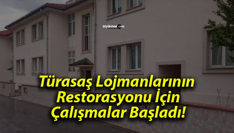 Türasaş Lojmanlarının Restorasyonu İçin Çalışmalar Başladı!