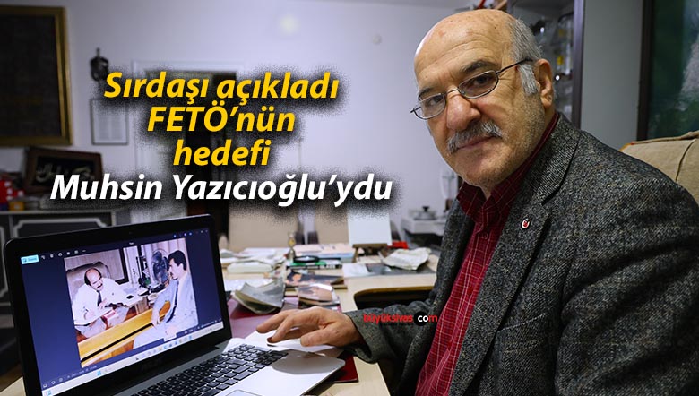 Sırdaşı açıkladı: “FETÖ’nün amacı, Muhsin Yazıcıoğlu‘nu devre dışı bırakmaktı”