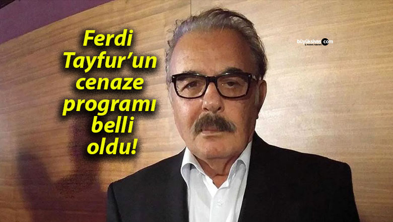 Ferdi Tayfur’un cenaze programı belli oldu!