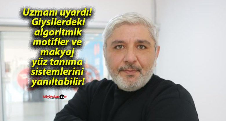 Uzmanı uyardı! Giysilerdeki algoritmik motifler ve makyaj yüz tanıma sistemlerini yanıltabilir!