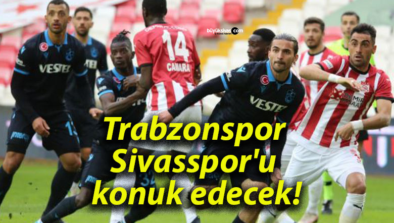 Trabzonspor Sivasspor’u konuk edecek!