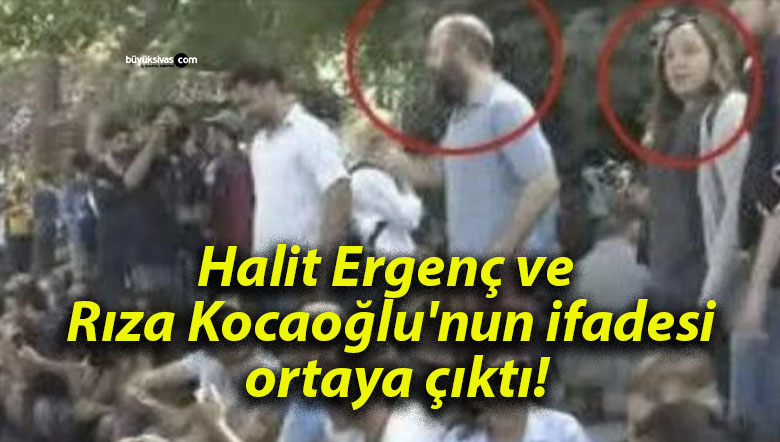 Halit Ergenç ve Rıza Kocaoğlu’nun ifadesi ortaya çıktı!