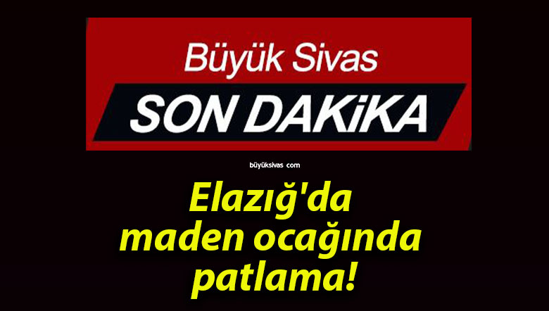Elazığ’da maden ocağında patlama!