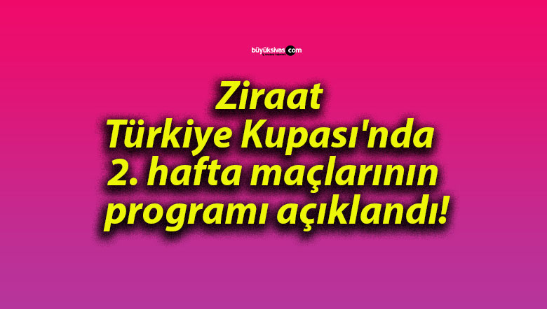 Ziraat Türkiye Kupası’nda 2. hafta maçlarının programı açıklandı!
