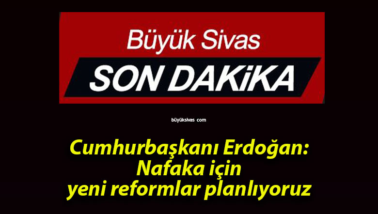 Cumhurbaşkanı Erdoğan: Nafaka için yeni reformlar planlıyoruz!