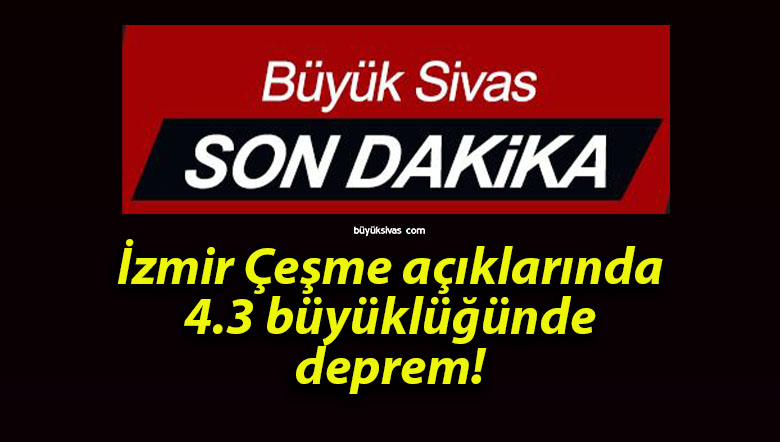 İzmir Çeşme açıklarında 4.3 büyüklüğünde deprem!