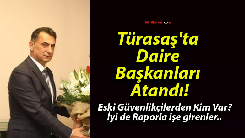 Türasaş’ta Daire Başkanları Atandı!