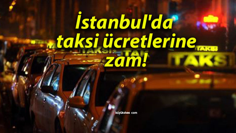 İstanbul’da taksi ücretlerine zam!