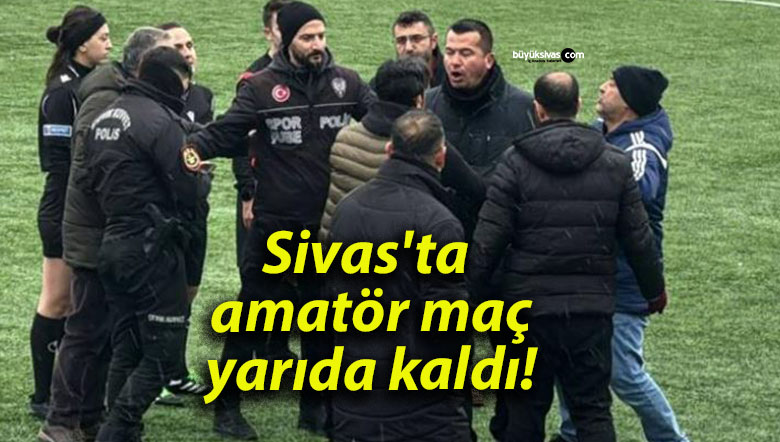 Sivas’ta amatör maç yarıda kaldı!
