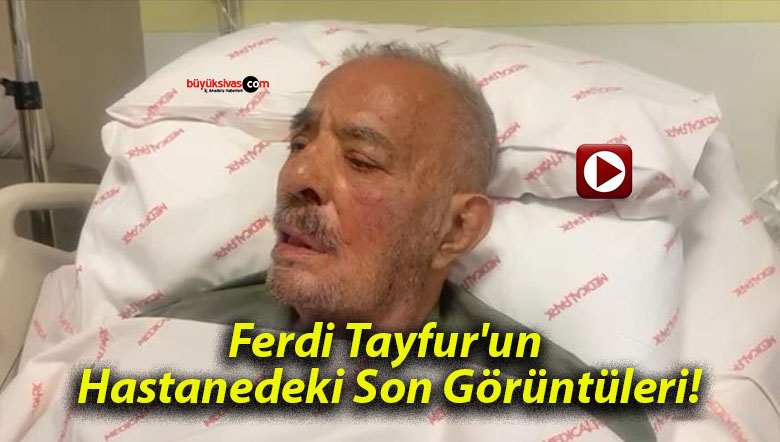 Ferdi Tayfur’un Hastanedeki Son Görüntüleri!