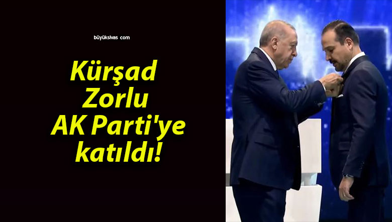 Kürşad Zorlu AK Parti’ye katıldı!