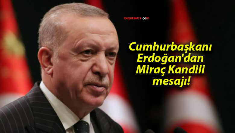 Cumhurbaşkanı Erdoğan’dan Miraç Kandili mesajı!