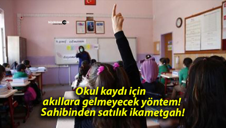 Okul kaydı için akıllara gelmeyecek yöntem! Sahibinden satılık ikametgah!