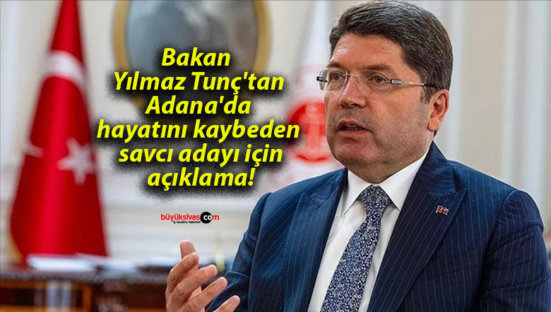 Bakan Yılmaz Tunç’tan Adana’da hayatını kaybeden savcı adayı için açıklama!