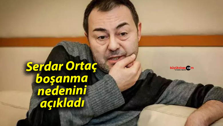 Serdar Ortaç boşanma nedenini açıkladı