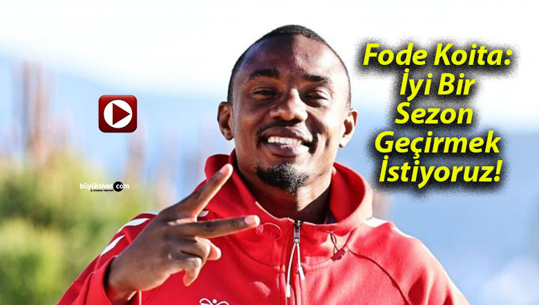 Fode Koita: İyi Bir Sezon Geçirmek İstiyoruz!