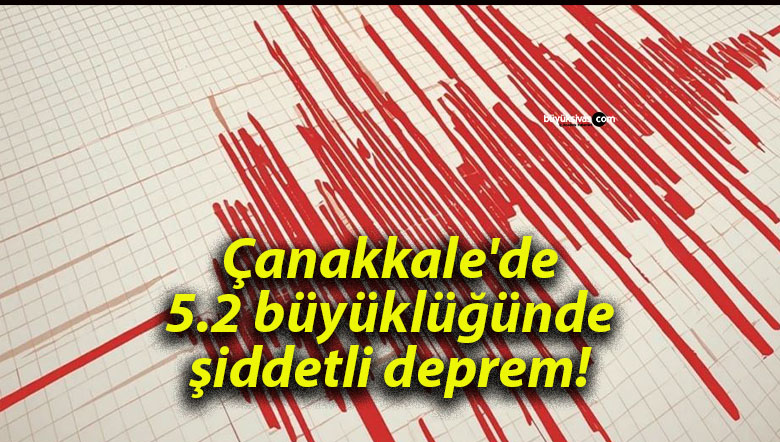 Çanakkale’de 5.2 büyüklüğünde şiddetli deprem!