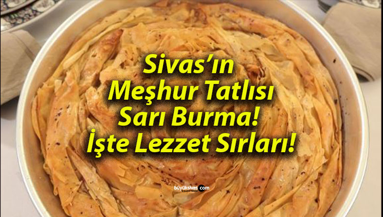 Sivas’ın Meşhur Tatlısı Sarı Burma! İşte Lezzet Sırları!
