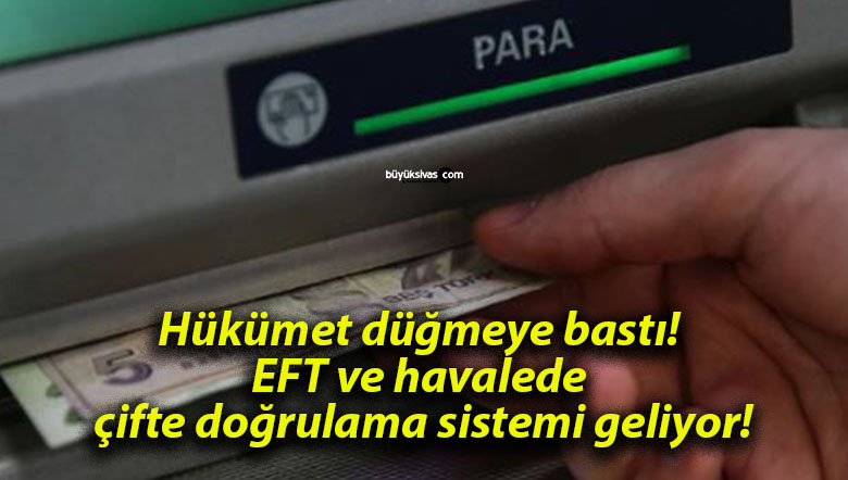 Hükümet düğmeye bastı! EFT ve havalede çifte doğrulama sistemi geliyor!