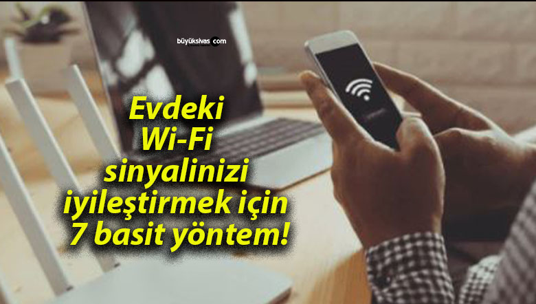 Evdeki Wi-Fi sinyalinizi iyileştirmek için 7 basit yöntem!