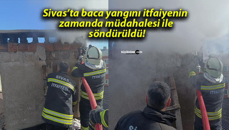 Sivas’ta baca yangını itfaiyenin zamanda müdahalesi ile söndürüldü!
