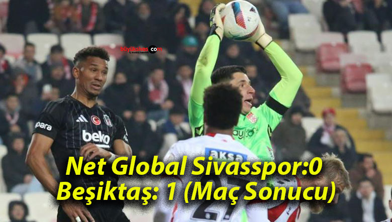 Net Global Sivasspor:0 Beşiktaş: 1 (Maç Sonucu)