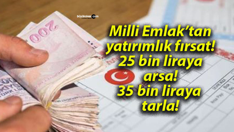 Milli Emlak’tan yatırımlık fırsat! 25 bin liraya arsa! 35 bin liraya tarla!