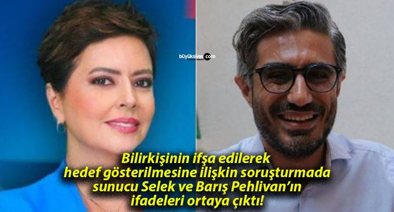 Bilirkişinin ifşa edilerek hedef gösterilmesine ilişkin soruşturmada sunucu Selek ve Barış Pehlivan’ın ifadeleri ortaya çıktı!