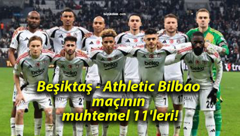 Beşiktaş – Athletic Bilbao maçının muhtemel 11’leri!