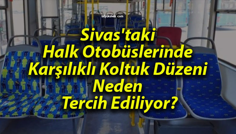 Sivas’taki Halk Otobüslerinde Karşılıklı Koltuk Düzeni Neden Tercih Ediliyor?