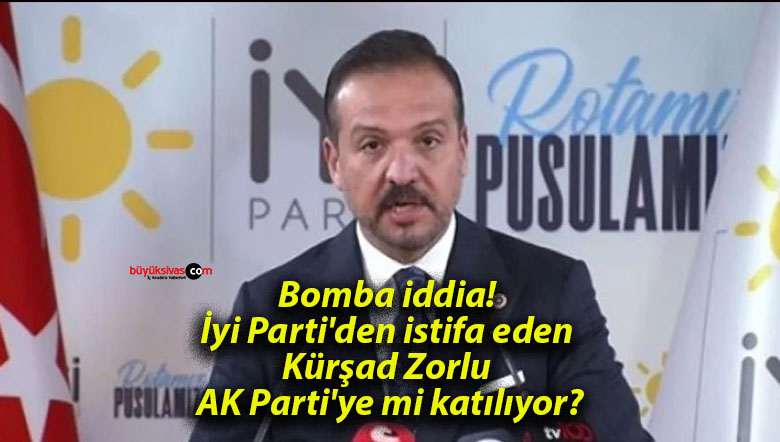 Bomba iddia! İyi Parti’den istifa eden Kürşad Zorlu AK Parti’ye mi katılıyor?