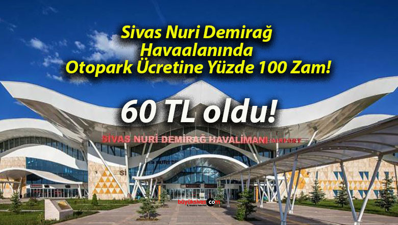 Sivas Nuri Demirağ Havaalanında Otopark Ücretine Yüzde 100 Zam!